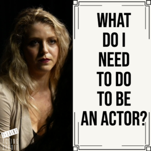 What do I need to do to be actor