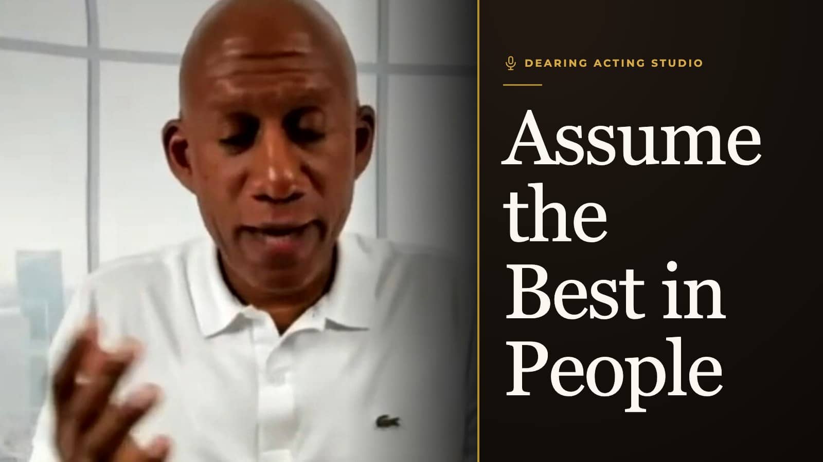 Assume the Best in People, an episode of the Dearing Acting Studio Podcast