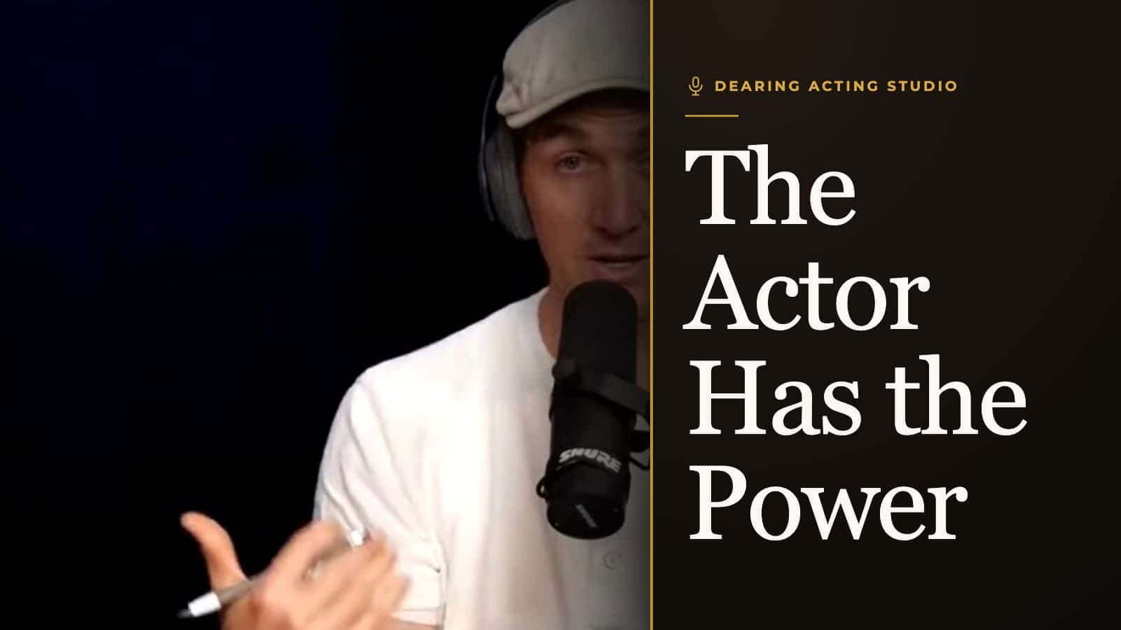 The Actor Has the Power, an episode of the Dearing Acting Studio Podcast