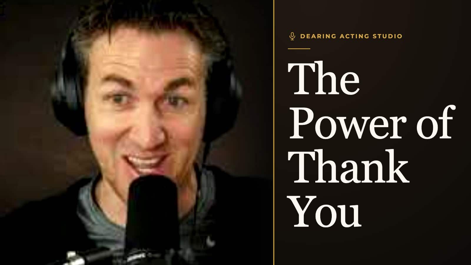 The Power of Thank You, an episode of the Dearing Acting Studio Podcast