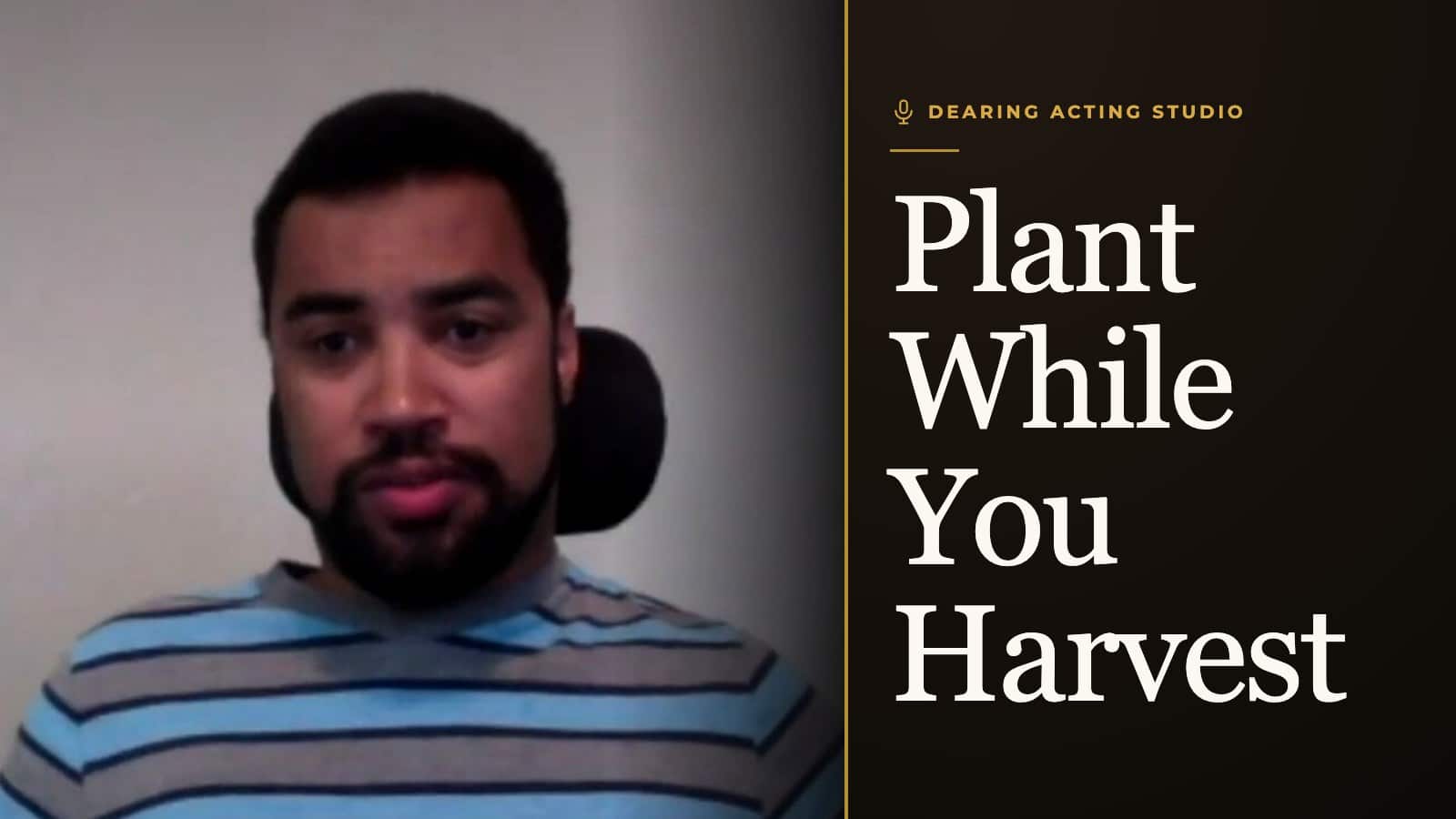 Plant While You Harvest, an episode of the Dearing Acting Studio Podcast