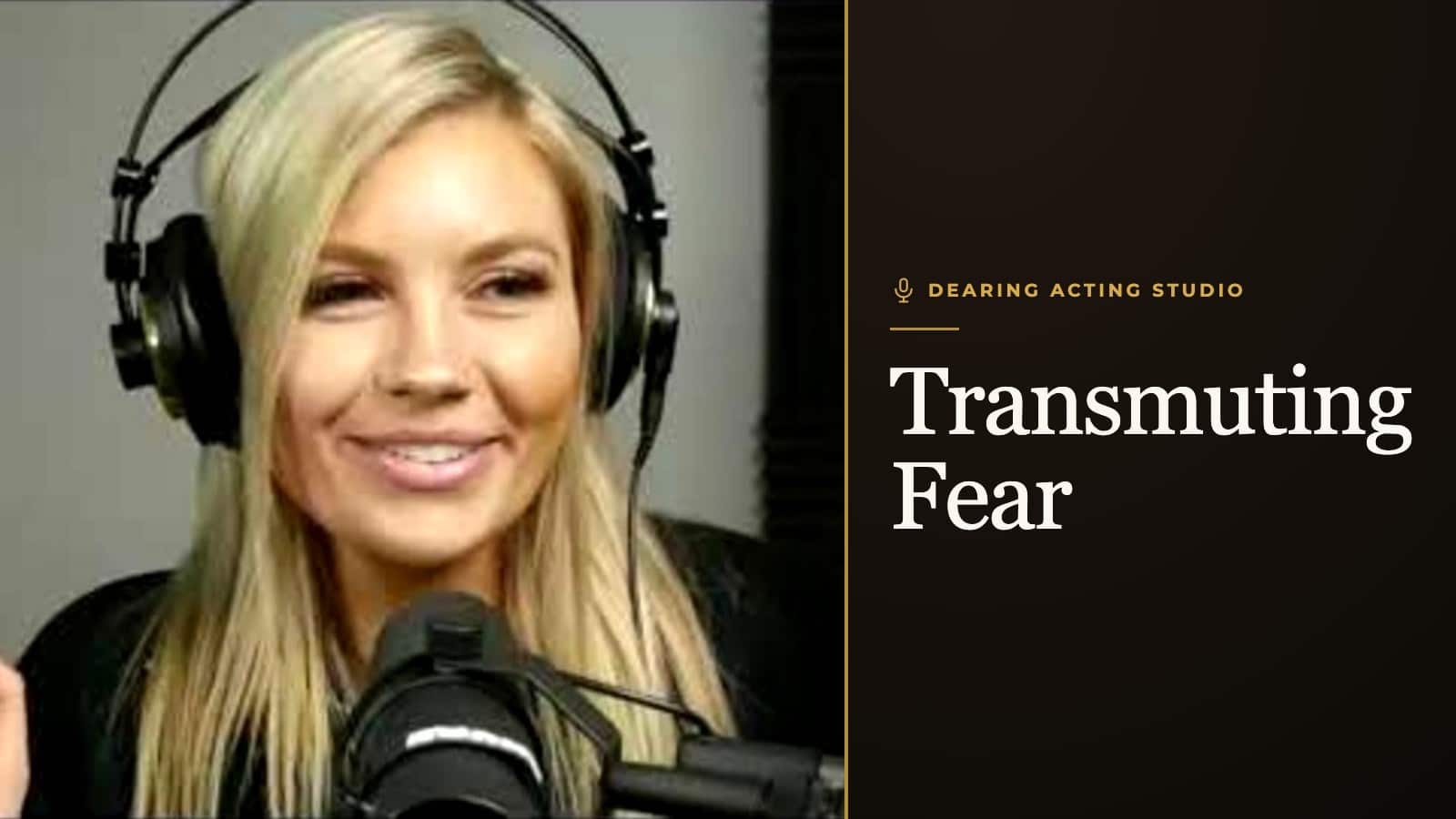 Transmuting Fear, an episode of the Dearing Acting Studio Podcast