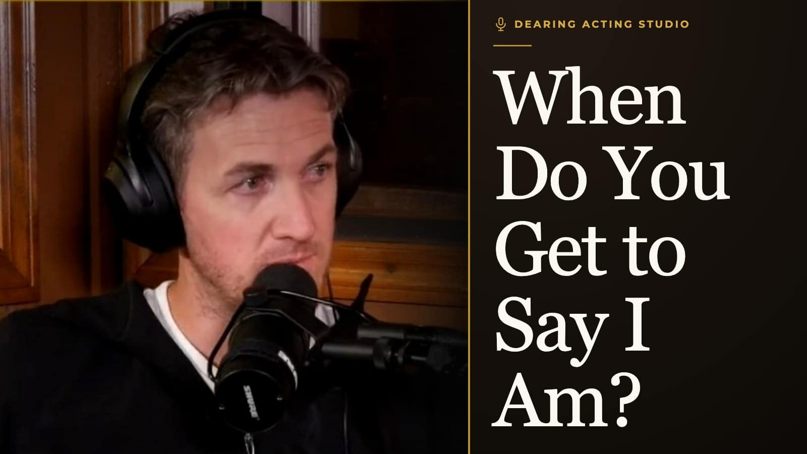 When Do You Get to Say I Am?, an episode of the Dearing Acting Studio Podcast
