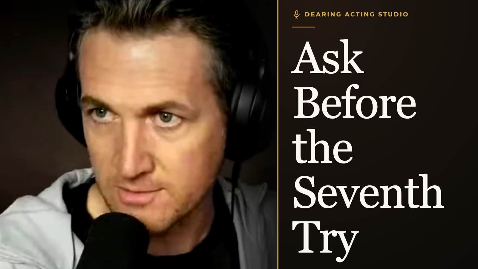 Ask Before the Seventh Try, an episode of the Dearing Acting Studio Podcast