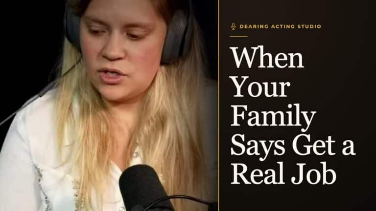 When Your Family Says Get a Real Job, an episode of the Dearing Acting Studio Podcast