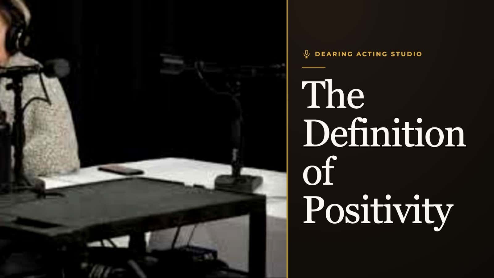 The Definition of Positivity, an episode of the Dearing Acting Studio Podcast