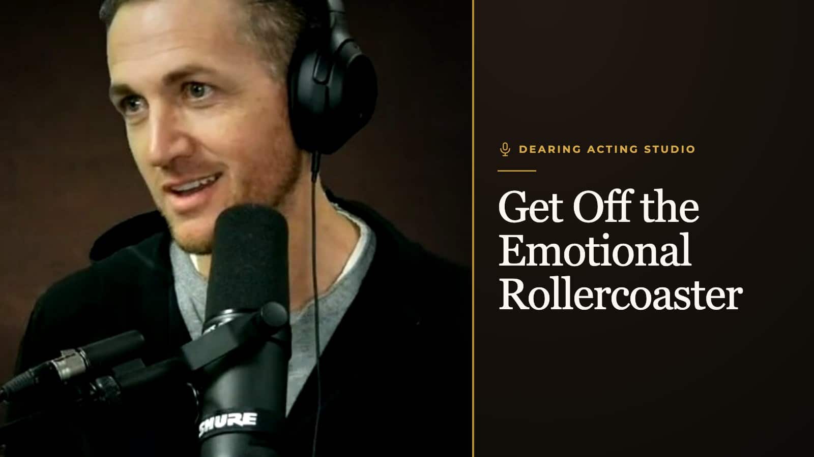 Get Off the Emotional Rollercoaster, an episode of the Dearing Acting Studio Podcast