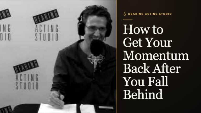 How to Get Your Momentum Back After You Fall Behind, an episode of the Dearing Acting Studio Podcast