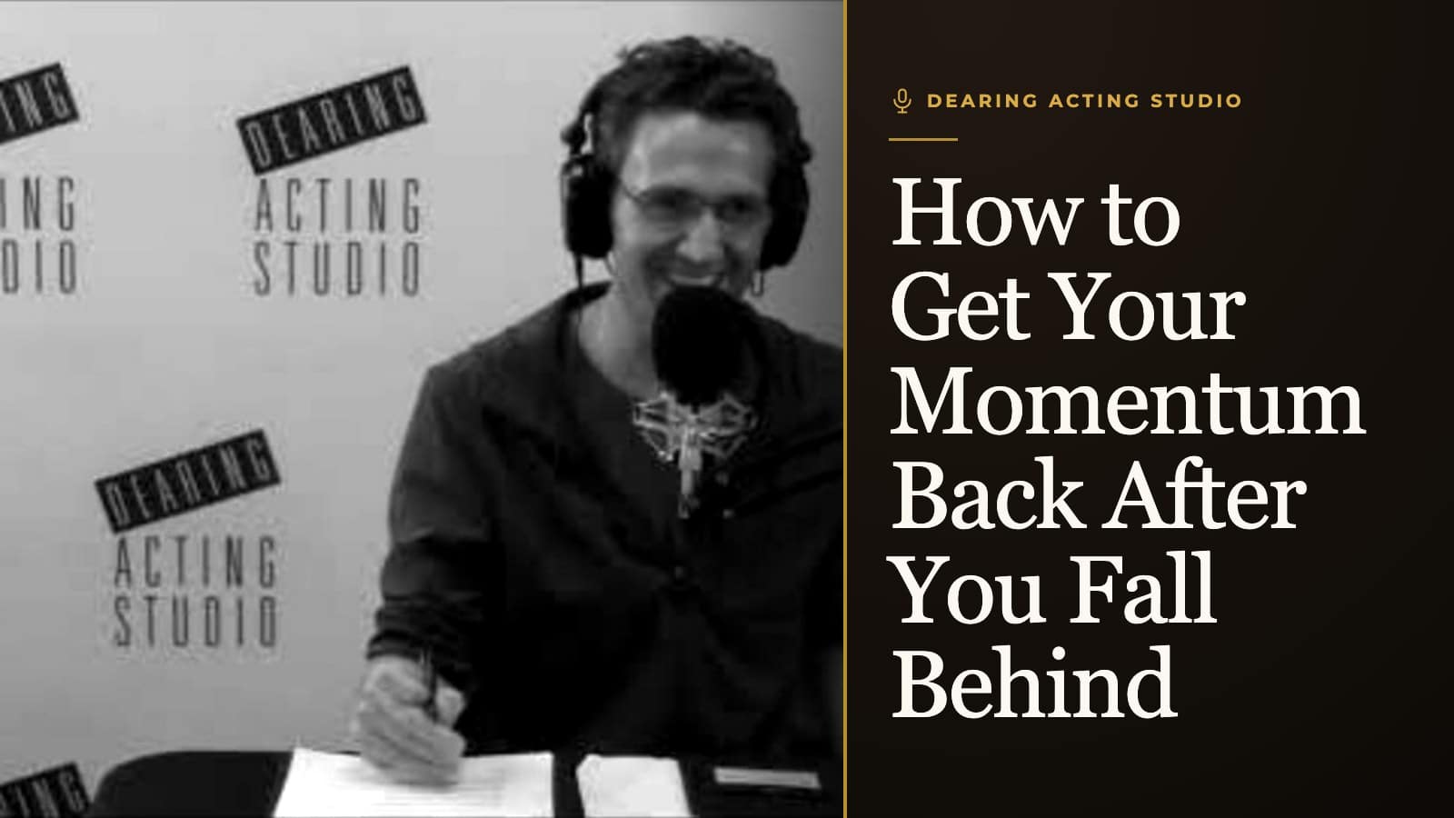 How to Get Your Momentum Back After You Fall Behind, an episode of the Dearing Acting Studio Podcast
