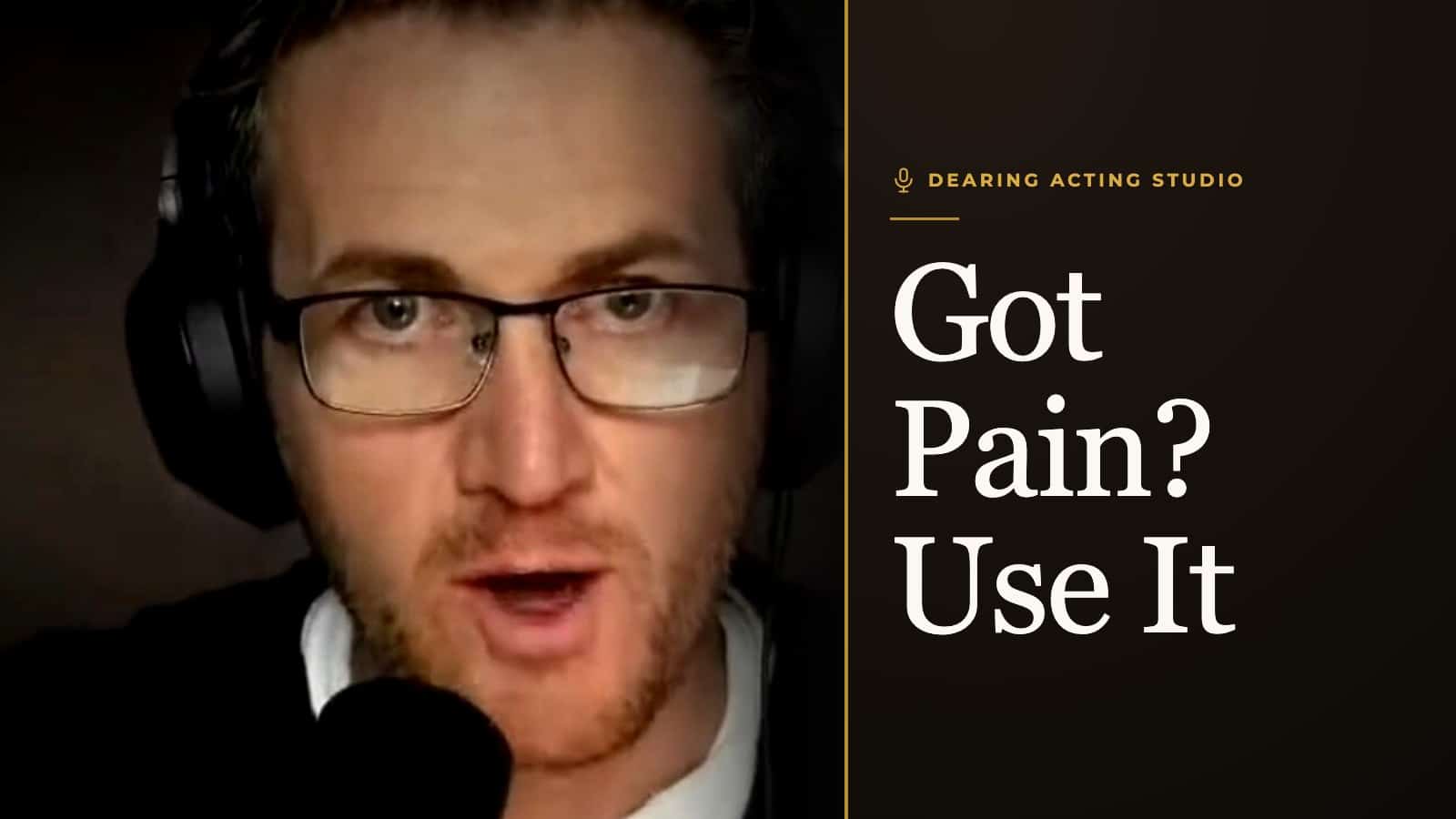 Got Pain? Use It, an episode of the Dearing Acting Studio Podcast