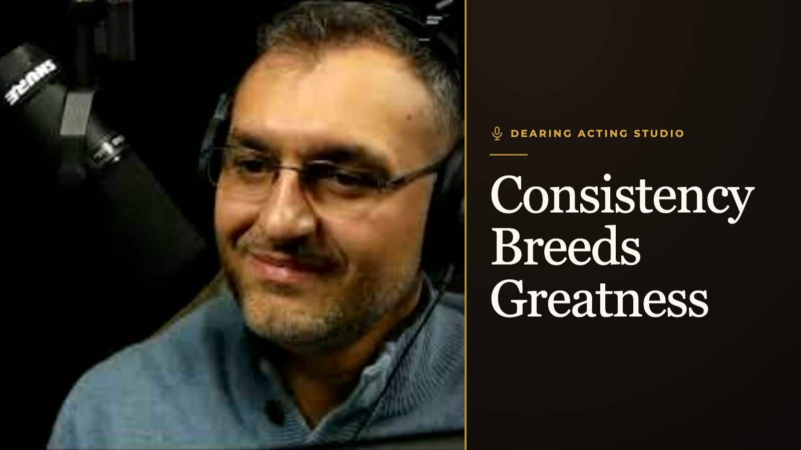 Consistency Breeds Greatness, an episode of the Dearing Acting Studio Podcast